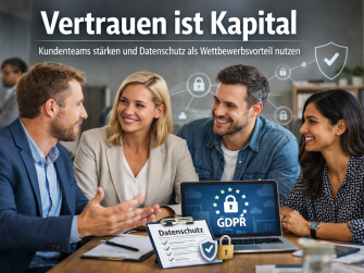 Vertrauen ist Kapital: Kundenteams stärken und Datenschutz als Wettbewerbsvorteil nutzen